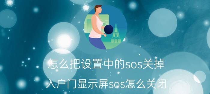 怎么把设置中的sos关掉 入户门显示屏sos怎么关闭？